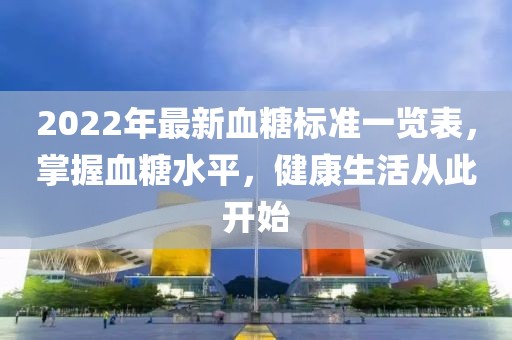 2022年最新血糖標(biāo)準(zhǔn)一覽表，掌握血糖水平，健康生活從此開始