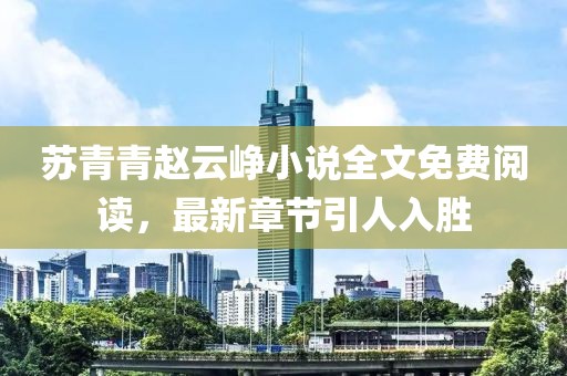 蘇青青趙云崢小說全文免費(fèi)閱讀，最新章節(jié)引人入勝