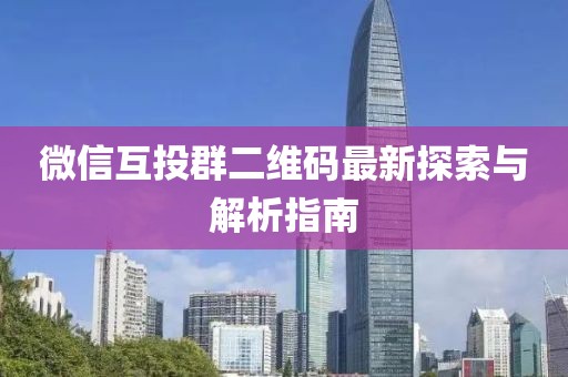 微信互投群二維碼最新探索與解析指南