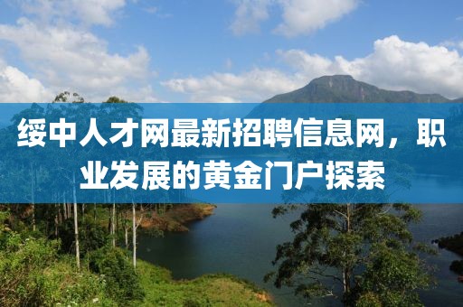 綏中人才網(wǎng)最新招聘信息網(wǎng)，職業(yè)發(fā)展的黃金門戶探索