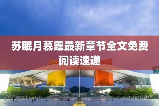 蘇眠月慕霆最新章節(jié)全文免費(fèi)閱讀速遞
