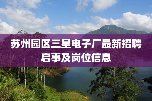 蘇州園區(qū)三星電子廠最新招聘啟事及崗位信息