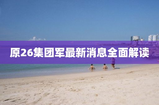 原26集團軍最新消息全面解讀