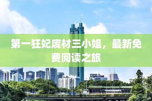 第一狂妃廢材三小姐，最新免費閱讀之旅