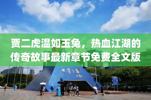 賈二虎溫如玉兔，熱血江湖的傳奇故事最新章節(jié)免費全文版