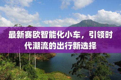最新賽歐智能化小車，引領時代潮流的出行新選擇