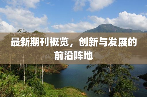 最新期刊概覽，創(chuàng)新與發(fā)展的前沿陣地