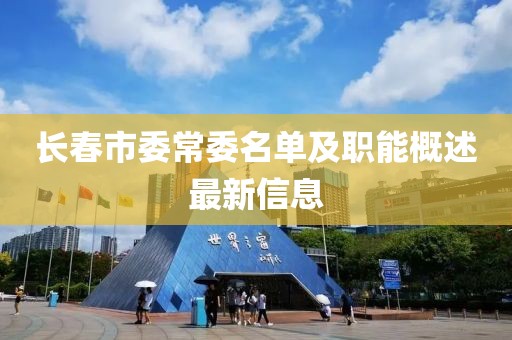 長(zhǎng)春市委常委名單及職能概述最新信息