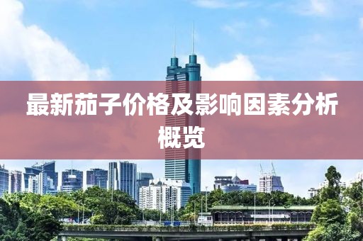 最新茄子價(jià)格及影響因素分析概覽