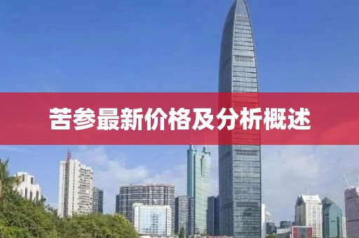 苦參最新價(jià)格及分析概述