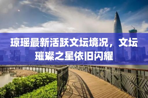 瓊瑤最新活躍文壇境況，文壇璀璨之星依舊閃耀