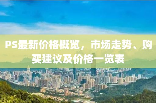 PS最新價格概覽，市場走勢、購買建議及價格一覽表
