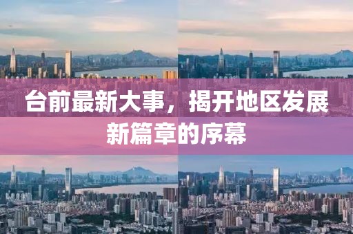 臺前最新大事，揭開地區(qū)發(fā)展新篇章的序幕