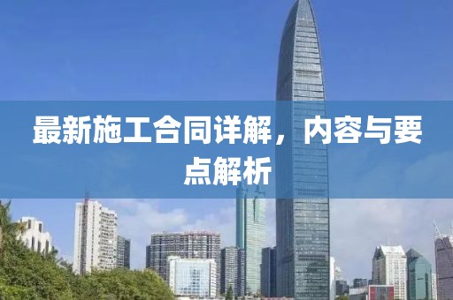 最新施工合同詳解，內容與要點解析
