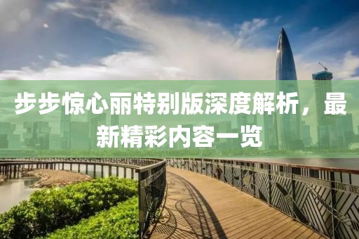 步步驚心麗特別版深度解析，最新精彩內(nèi)容一覽