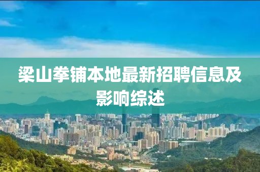 梁山拳鋪本地最新招聘信息及影響綜述