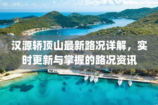 漢源轎頂山最新路況詳解，實時更新與掌握的路況資訊