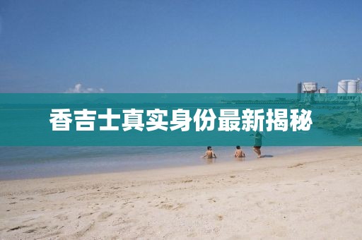香吉士真實身份最新揭秘