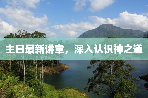 主日最新講章，深入認識神之道