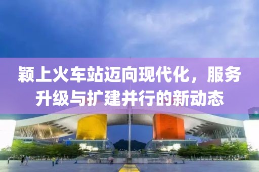 穎上火車站邁向現(xiàn)代化，服務(wù)升級與擴建并行的新動態(tài)