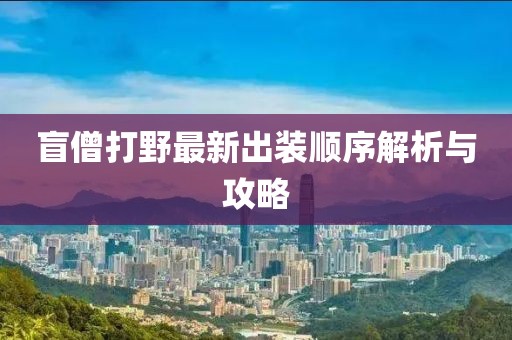 盲僧打野最新出裝順序解析與攻略