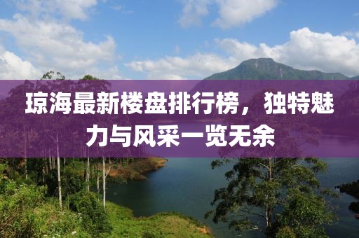 瓊海最新樓盤排行榜，獨(dú)特魅力與風(fēng)采一覽無余