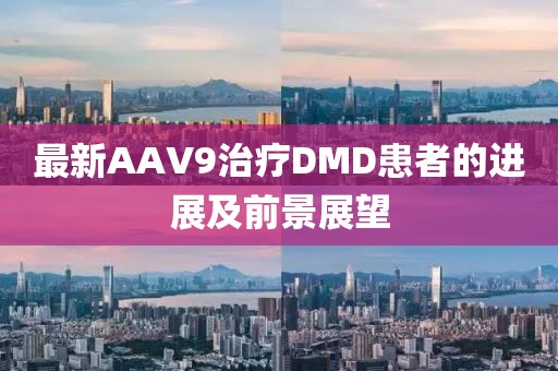 最新AAV9治療DMD患者的進(jìn)展及前景展望