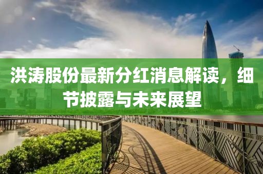 洪濤股份最新分紅消息解讀，細(xì)節(jié)披露與未來展望