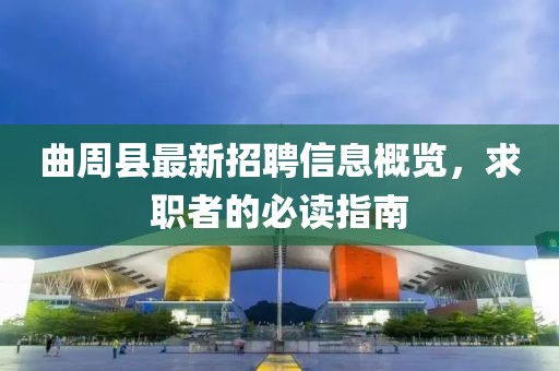 曲周縣最新招聘信息概覽，求職者的必讀指南