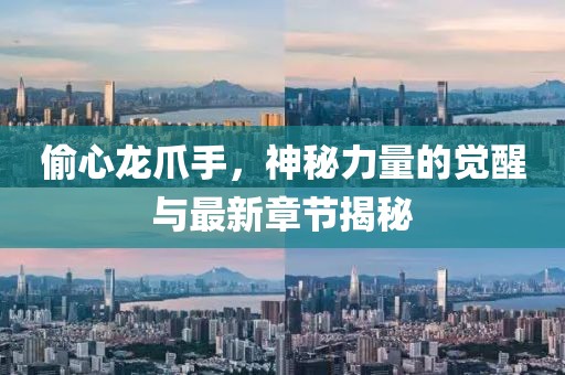 偷心龍爪手，神秘力量的覺醒與最新章節(jié)揭秘