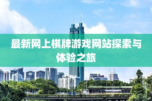 最新網(wǎng)上棋牌游戲網(wǎng)站探索與體驗之旅