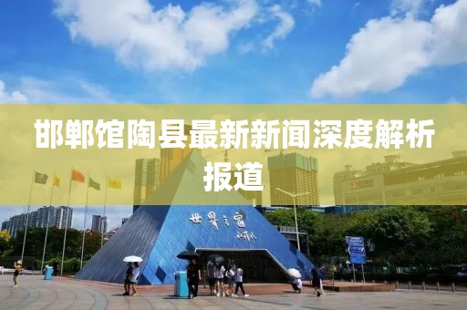 邯鄲館陶縣最新新聞深度解析報道