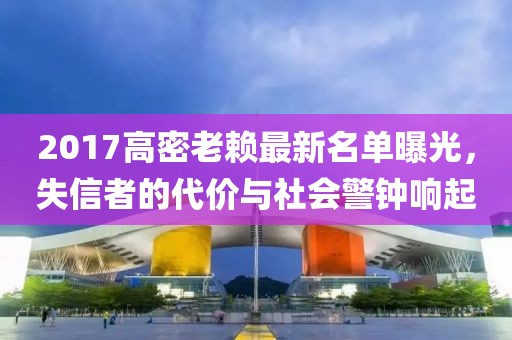 2017高密老賴最新名單曝光，失信者的代價(jià)與社會(huì)警鐘響起