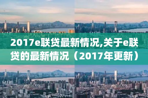 2017e聯(lián)貸最新情況,關(guān)于e聯(lián)貸的最新情況（2017年更新）