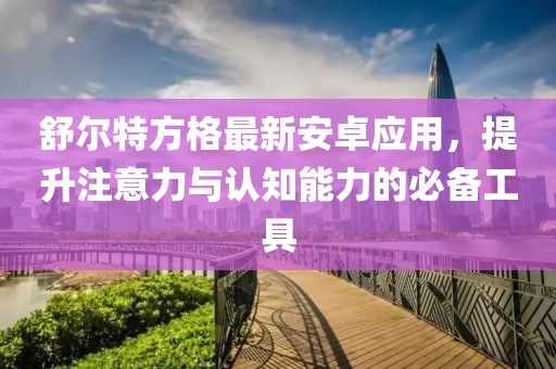 舒爾特方格最新安卓應(yīng)用，提升注意力與認(rèn)知能力的必備工具