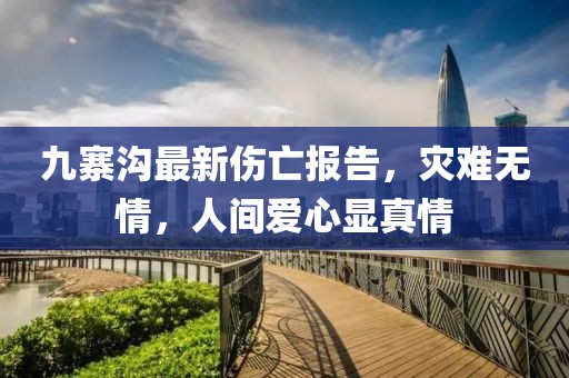 九寨溝最新傷亡報(bào)告，災(zāi)難無(wú)情，人間愛(ài)心顯真情