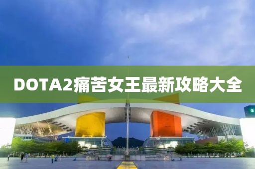 DOTA2痛苦女王最新攻略大全