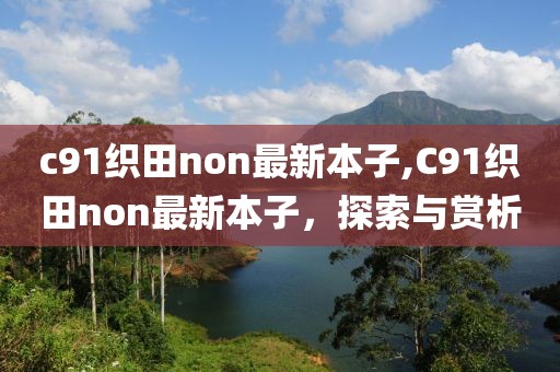 c91織田non最新本子,C91織田non最新本子，探索與賞析