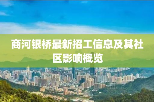 商河銀橋最新招工信息及其社區(qū)影響概覽
