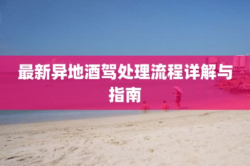最新異地酒駕處理流程詳解與指南
