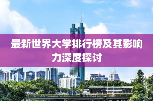 最新世界大學(xué)排行榜及其影響力深度探討