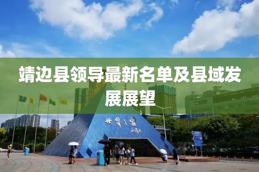 靖邊縣領(lǐng)導(dǎo)最新名單及縣域發(fā)展展望