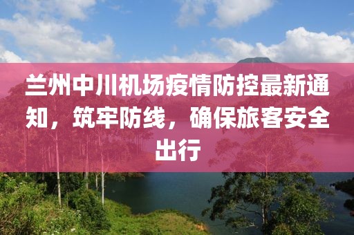 蘭州中川機場疫情防控最新通知，筑牢防線，確保旅客安全出行