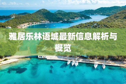 雅居樂林語城最新信息解析與概覽