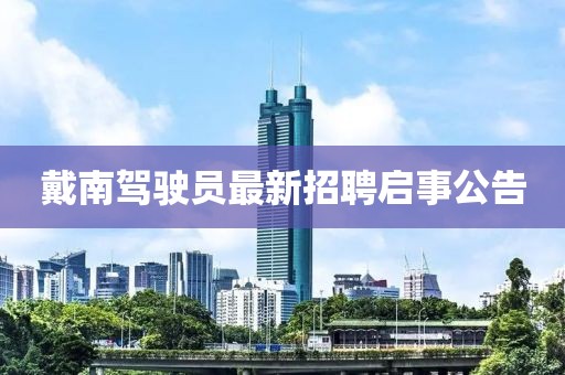 戴南駕駛員最新招聘啟事公告