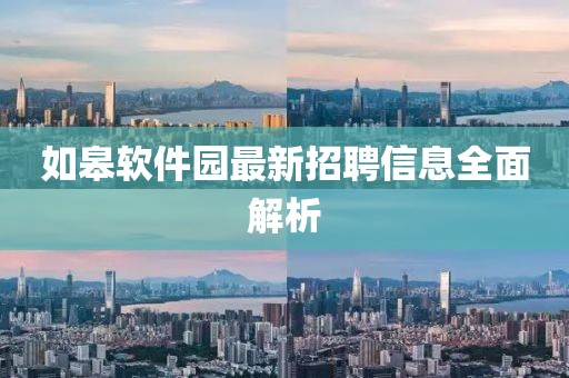如皋軟件園最新招聘信息全面解析