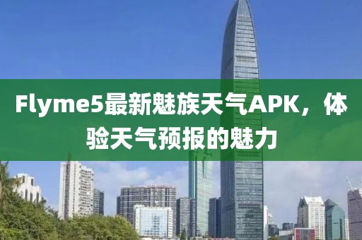 Flyme5最新魅族天氣APK，體驗天氣預報的魅力
