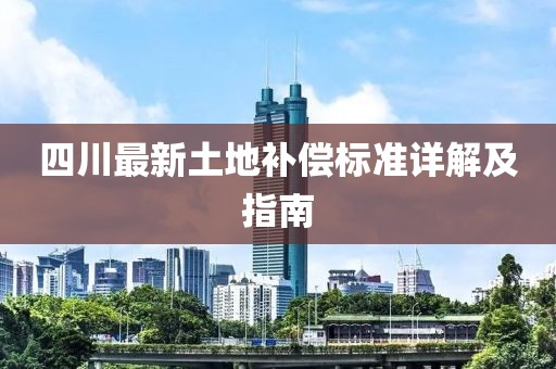 四川最新土地補償標準詳解及指南