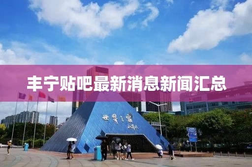 豐寧貼吧最新消息新聞匯總