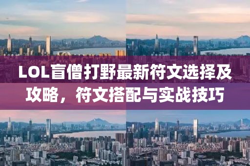 LOL盲僧打野最新符文選擇及攻略，符文搭配與實戰(zhàn)技巧
